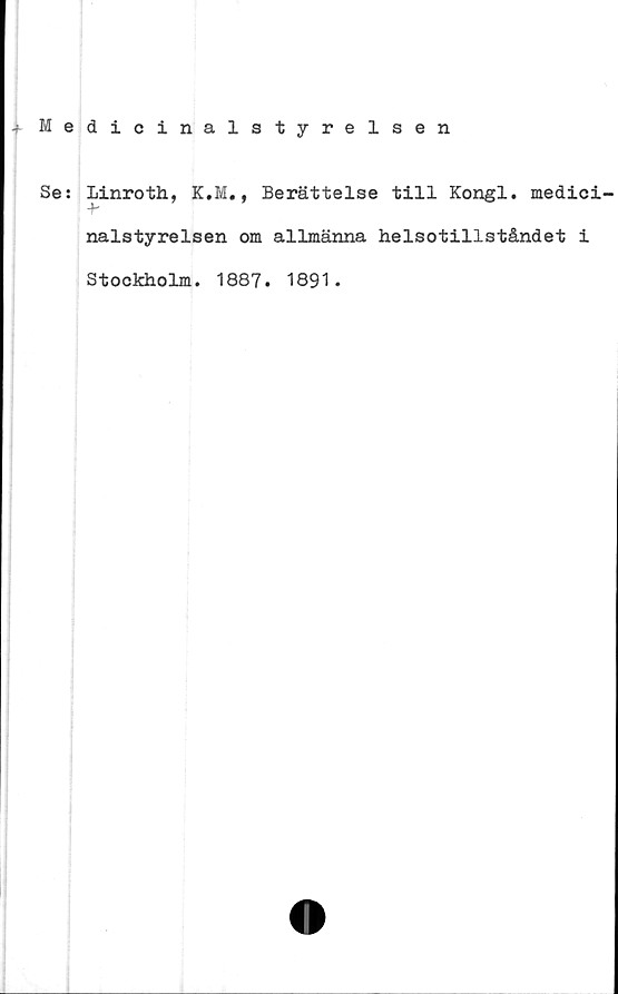  ﻿+ Medicinalstyrelsen
Se: Linroth, K.M., Berättelse till Kongl. medici-
nalstyrelsen om allmänna helsotillståndet i
Stockholm. 1887. 1891.