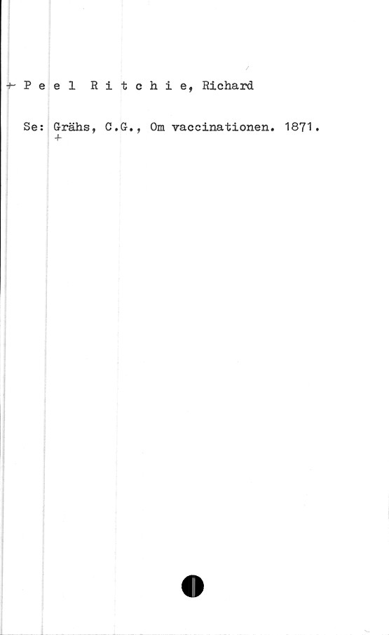 ﻿-*-Peel Ritehie, Richard
Se: Grähs, C.G., Om vaccinationen. 1871.