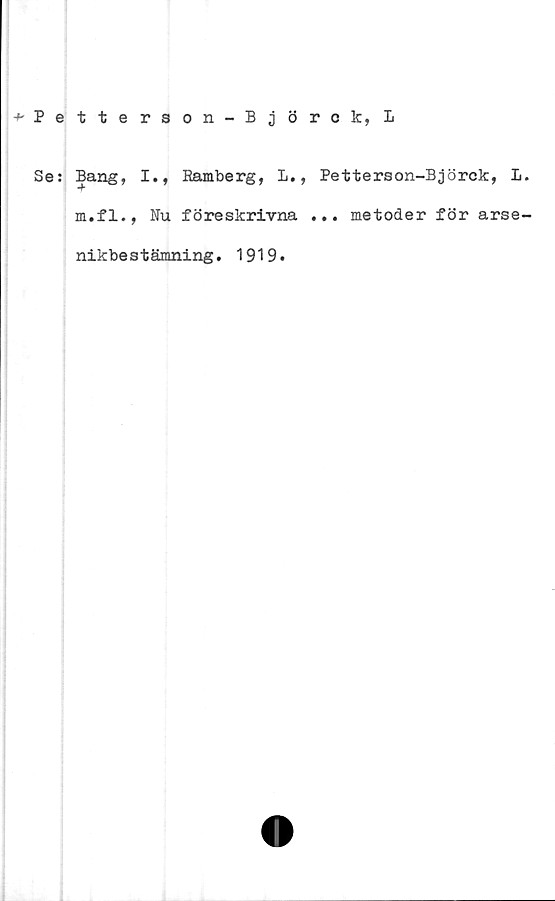  ﻿-»•Petterson-Björok, I
Se:
Bang, I., Ramberg, L.,
m.fl., Nu föreskrivna
nikbestamning. 1919.
Petterson-Björck, L.
... metoder för arse-