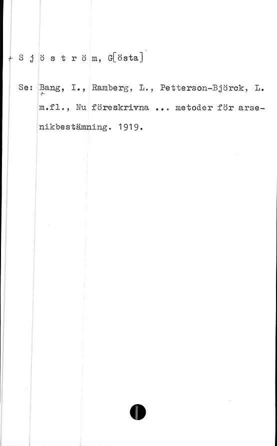  ﻿^-Sjöström, Grfösta]
Se: Bang, I., Ramberg, L.
m.fl., Ku föreskrivna
nikbestämning. 1919.
Petterson-Björck, L
... metoder för arse