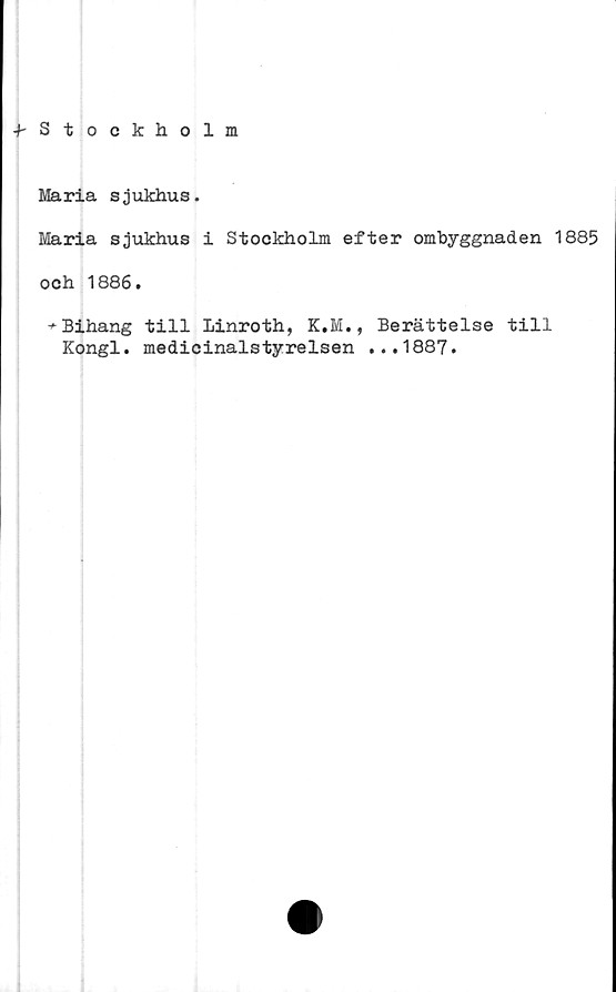  ﻿-f-Stockholm
Maria sjukhus.
Maria sjukhus i Stockholm efter ombyggnaden 1885
och 1886.
Bihang till linroth, K.M.,
Kongl. medicinalstyrelsen
Berättelse till
...1887.