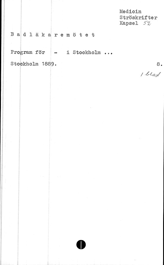  ﻿Badläkar
Program för
Stockholm 1889.
Medicin
Ströskrifter
Kapsel 5~%
emötet
i Stockholm ...
8.
