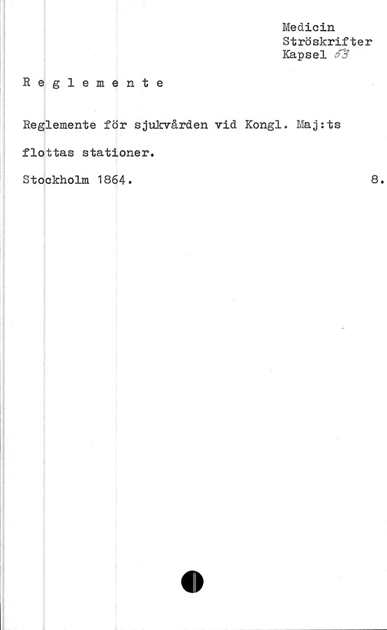  ﻿Medicin
Ströskrifter
Eapsel $3
Reglemente
Reglemente för sjukvården vid Kongl. Maj:ts
flottas stationer.
Stockholm 1864.
8