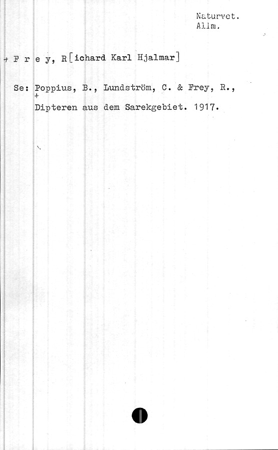  ﻿Naturvet.
All m.
■iprey, Rfichard Karl Hjalmar]
Se: Poppius, B., Lundström, C. & Prey, R.,
+
Dipteren aus dem Sarekgebiet. 1917.