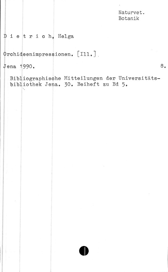  ﻿Naturvet.
Botanik
Dietrich, Helga
Orchideenimpressionen. [ill.].
Jena 1990.
Bibliographische Mitteilungen der Universitäts
bibliothek Jena. 30. Beiheft zu Bd 5»