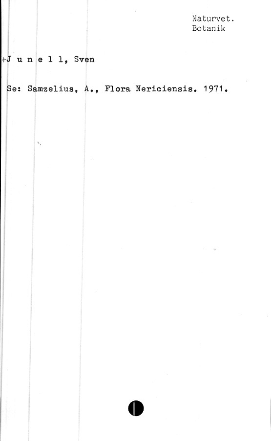  ﻿Naturvet.
Botanik
4-Junell» Sven
Se: Samzelius, A., Flora Nerioiensis. 1971.
.