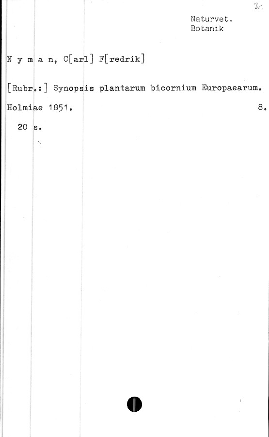  ﻿Naturvet.
Botanik
Nyman, C[arl] F[redrik]
[Rubr.:] Synopsis plantarum bicornium Europaearum.
Holmiae 1851.
8.