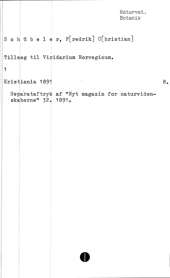 ﻿Naturvet.
Botanik
Schiibeler, P[redrik] C[hristian]
Tillaeg til Viridarium Norvegicum.
1
Kristiania 1891
Separataftryk af "Nyt magazin for naturviden
skaberne" 32. 1891.