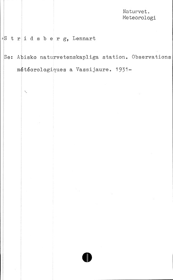 ﻿Naturvet.
Meteorologi
j-Stridsberg, Lennart
Ses Abisko naturvetenskapliga station. Observations
météorologiques a Vassijaure. 1931-