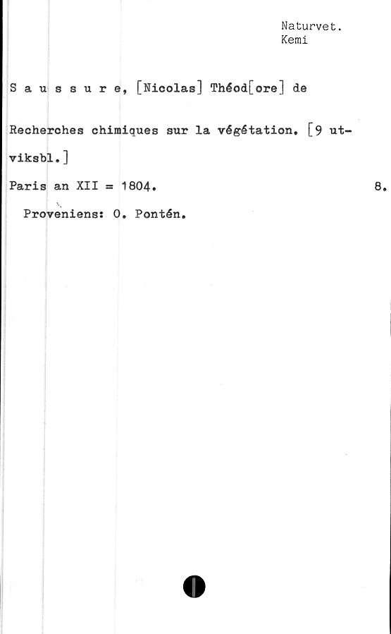  ﻿Naturvet.
Kemi
Saussure, [Nicolas] Théod[ore] de
Recherches chimiques sur la végétation. [9 ut-
viksbl.]
Paris an XII m 1804»
Proveniens: 0. Pontén.
