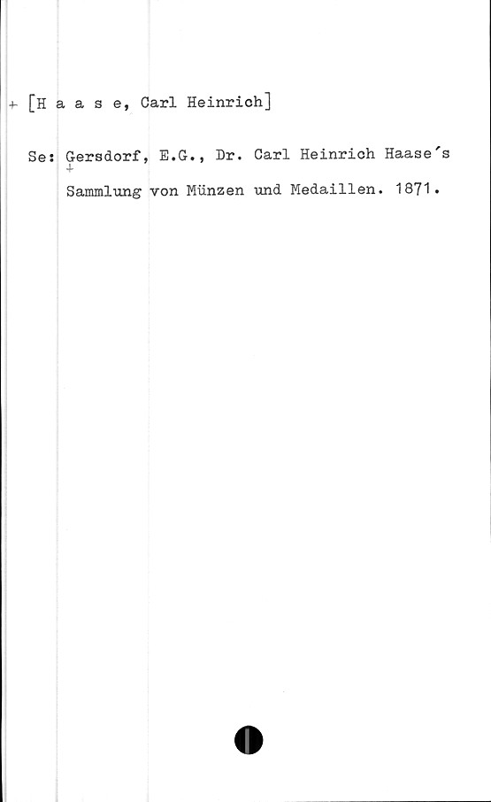  ﻿+■ [Haase, Carl Heinrich]
Ses Gersdorf, E.G., Dr. Carl Heinrich Haase's
Sammlung von Miinzen und Medaillen. 1871.