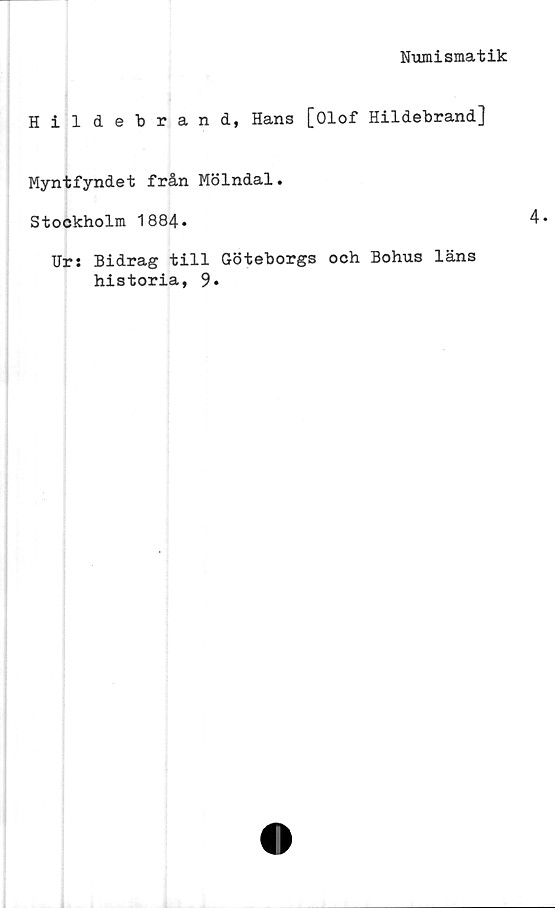  ﻿Numismatik
Hildebrand, Hans [Olof Hildebrand]
Myntfyndet från Mölndal.
Stockholm 1884»
Urs Bidrag till Göteborgs och Bohus läns
historia, 9*