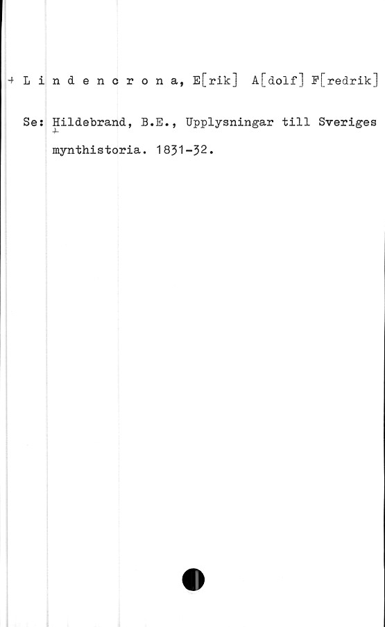  ﻿ndencrona, E[rik] A[dolf] P[redrik]
Hildebrand, B.E., Upplysningar till Sveriges
mynthistoria. 1831-32.