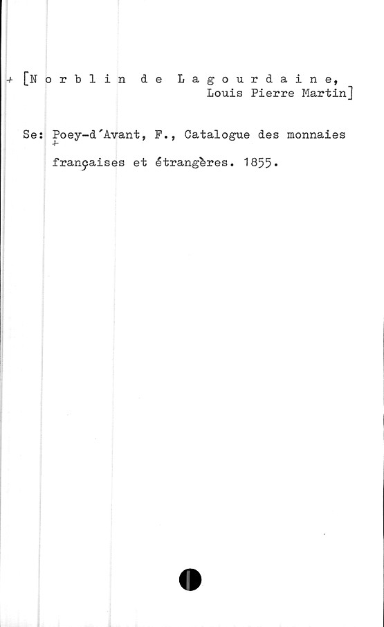  ﻿[Norblin de Lagourdaine,
Louis Pierre Martin]
Ses Poey-d'Avant, P., Catalogue des monnaies
franyaises et étrang&res. 1855*