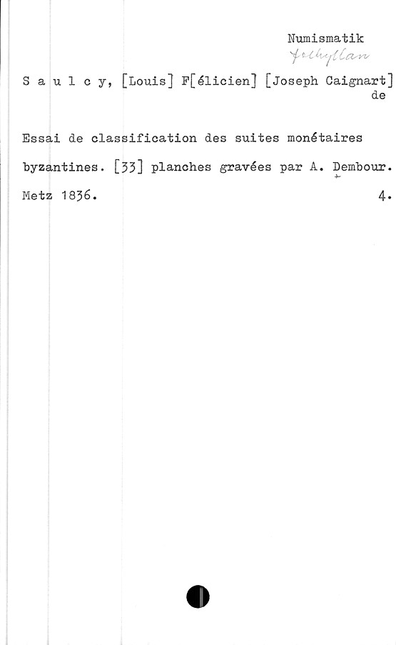  ﻿Saulcy,
Numismatik
[Louis] P[élicien] [Joseph Caignart]
de
Essai de classification des suites monétaires
byzantines. [33] planches gravées par A. Dembour.