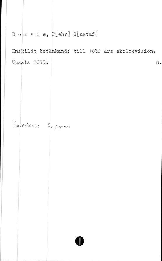  ﻿Boivie, p[ehr] G-[ustaf]
Bnskildt betänkande till 1832 års skolrevision.
Upsala 1833.	8
froweniees;	n<0(0