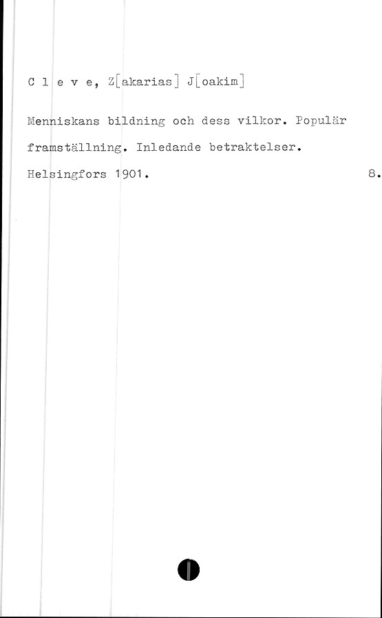  ﻿Cleve, z[akarias] j[oakim]
Menniskans bildning och dess villcor. Populär
framställning. Inledande betraktelser.
Helsingfors 1901.