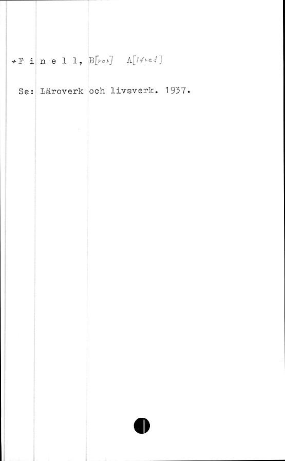  ﻿+ Finell,
Se: Läroverk
B[bch]
och livsverk. 1937.