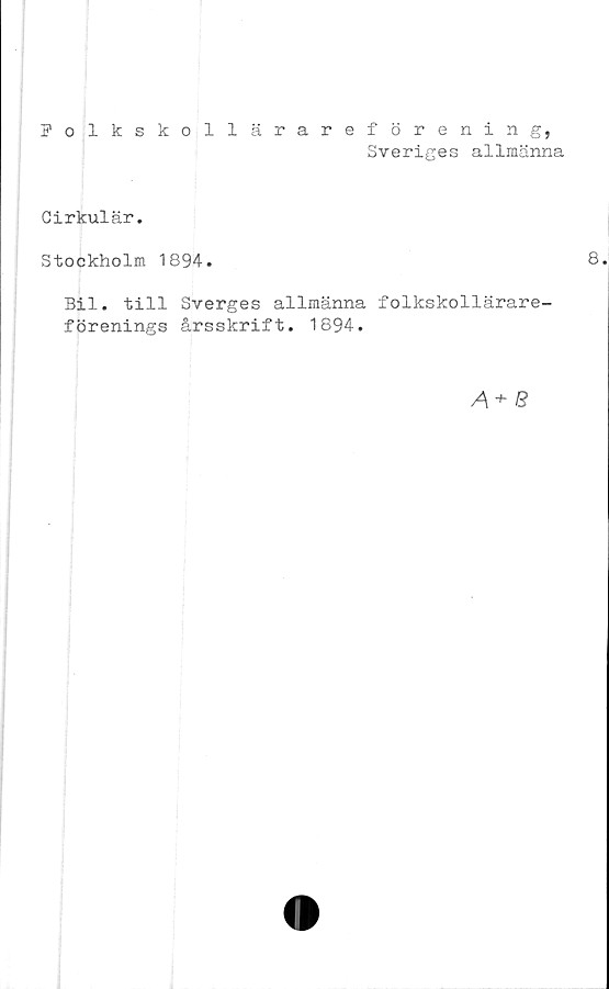  ﻿Folkskollärareförening,
Sveriges allmänna
Cirkulär.
Stockholm 1894.
Bil. till Sverges allmänna folkskollärare-
förenings årsskrift. 1894.