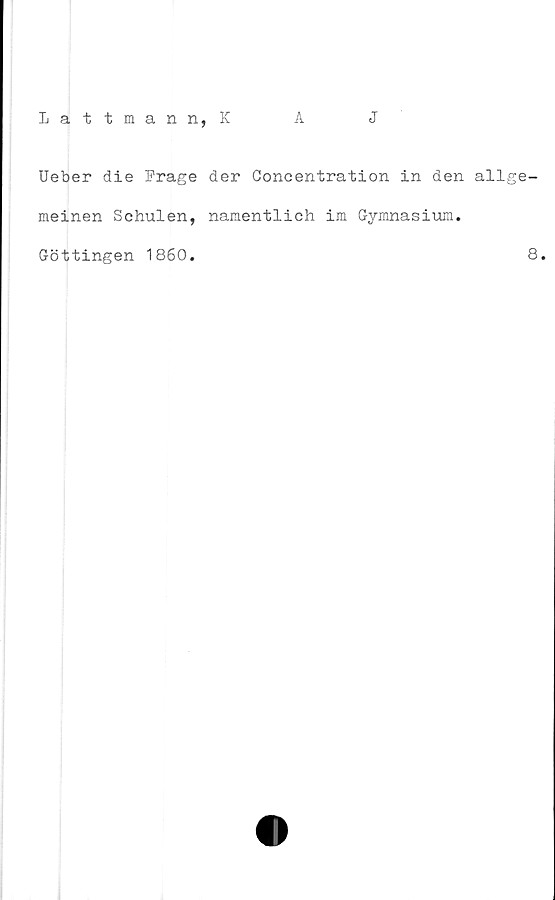  ﻿hattman n, K
A
J
Ueber die Frage der Concentration in den allge
meinen Schulen, namentlich im Gymnasium.
Göttingen 1860.