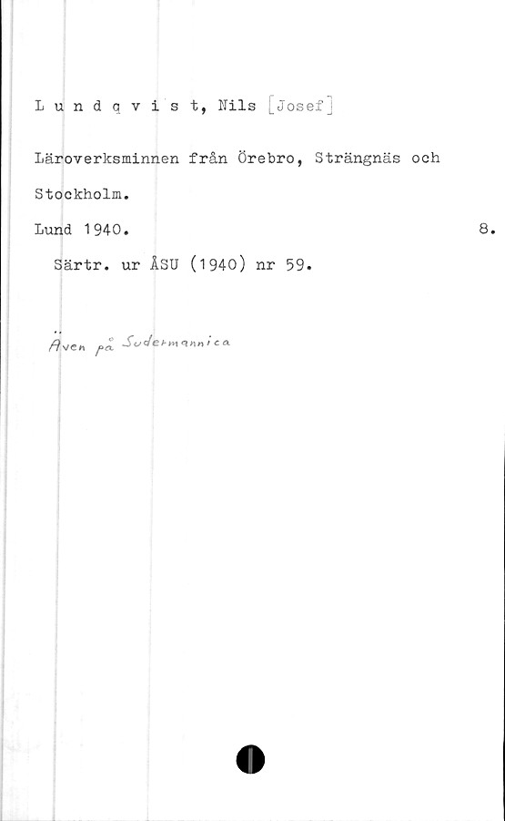  ﻿Lundqvist, Nils LJosefj
läroverksminnen från Örebro, Strängnäs och
Stockholm.
Lund 1940.
Särtr. ur ÅSU (1940) nr 59