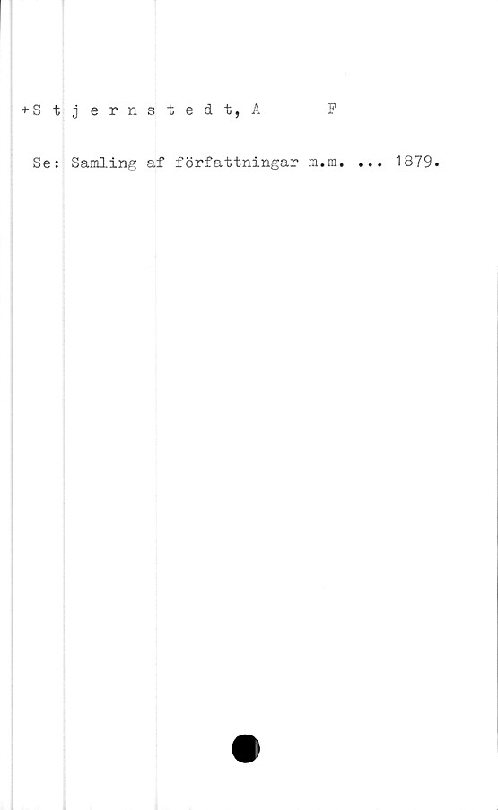  ﻿♦ Stjernstedt, A
F
Se: Samling af författningar m.m. ... 1879.