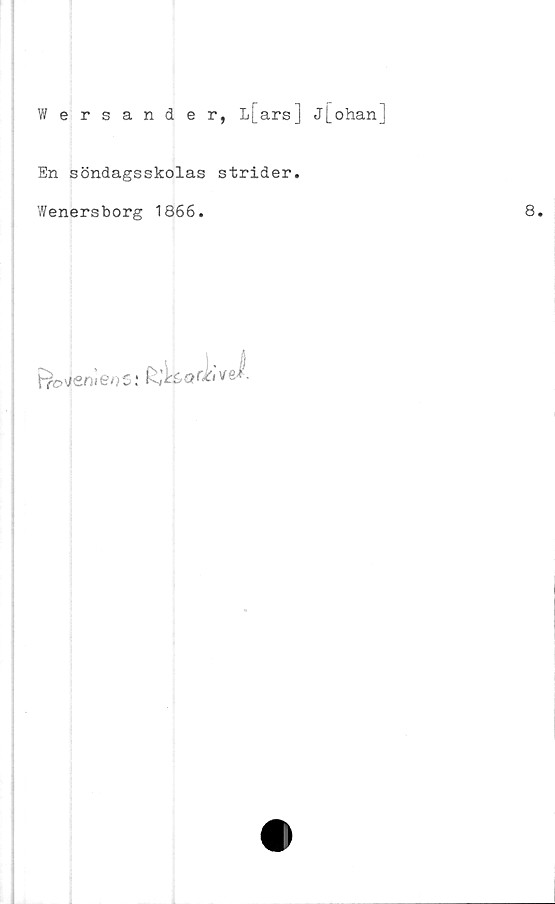  ﻿Wersander, L[ars] J[_ohan]
En söndagsskolas strider.
Wenersborg 1866.
froMenleo