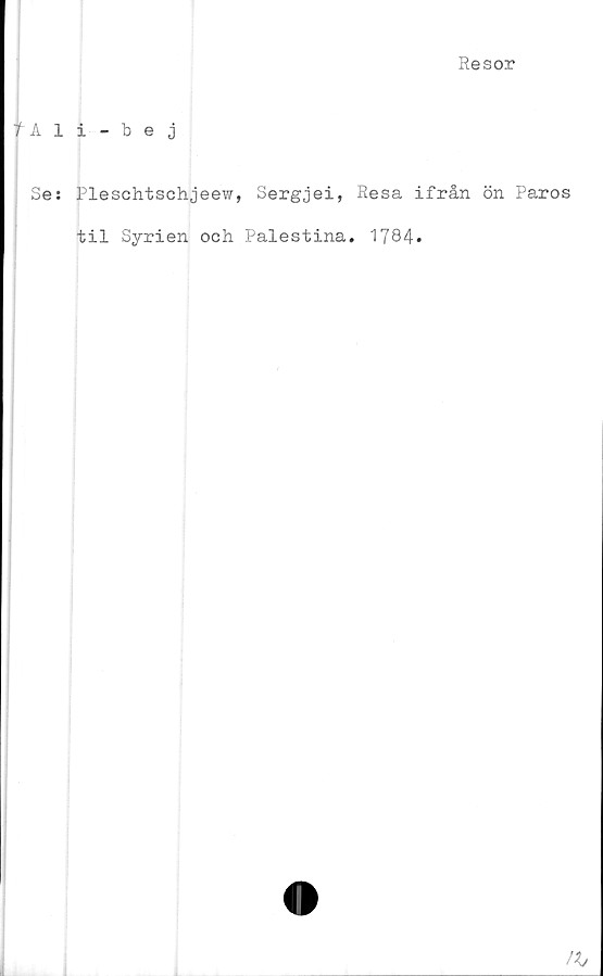  ﻿Resor
fÅ 1 i - b e j
Se: Pleschtschjeew, Sergjei, Resa ifrån ön Paros
til Syrien och Palestina. 1784»