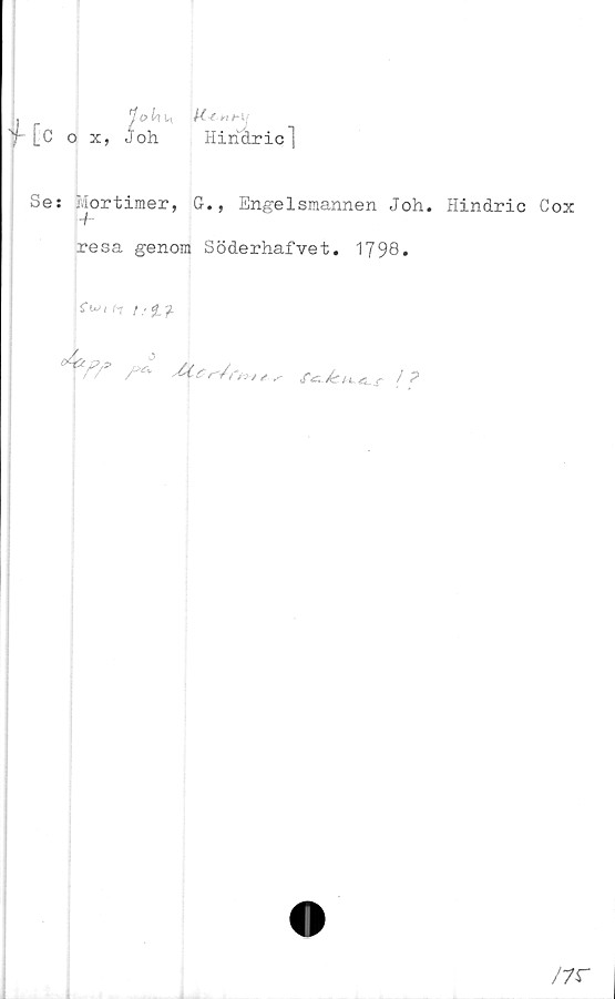  ﻿i	y&kix
[c o x, ioh Hiridric]
Se: Mortimer, G., Engelsmannen Joh. Hindric Cox
resa genom Söderhafvet. 1798.
\
X Ucr/n,,,,	l?

/7r
