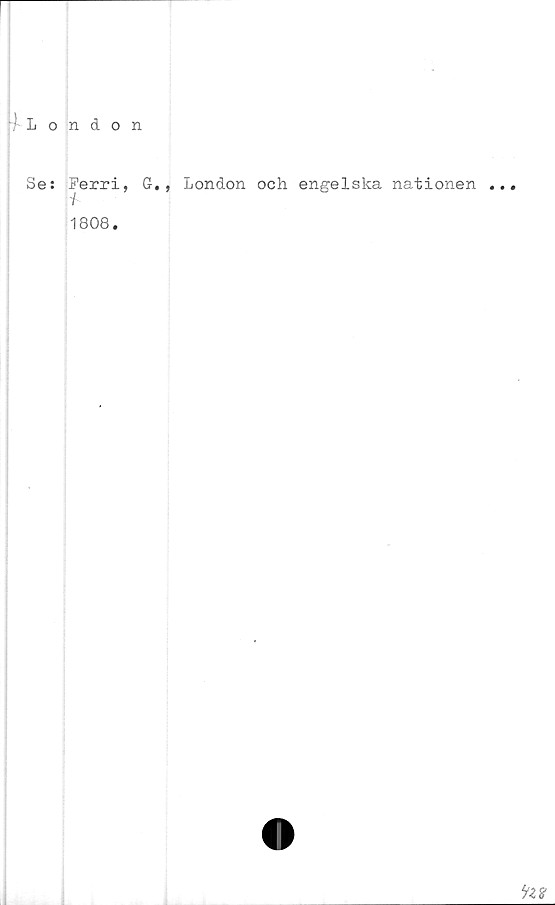  ﻿London
Se: Ferri, G., London och engelska nationen ...
H
1808.
9z§