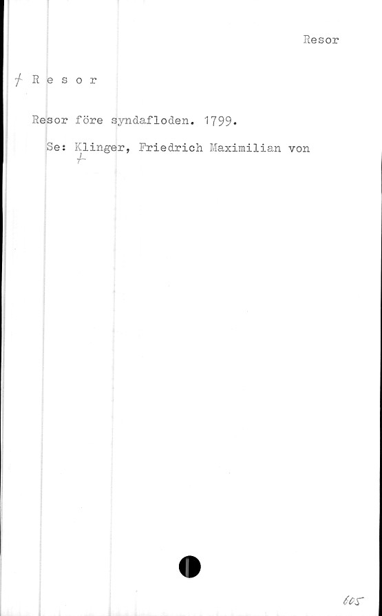  ﻿Resor
/Resor
Resor före syndafloden. 1799*
Se: Klinger, Friedrich Maximilian von
