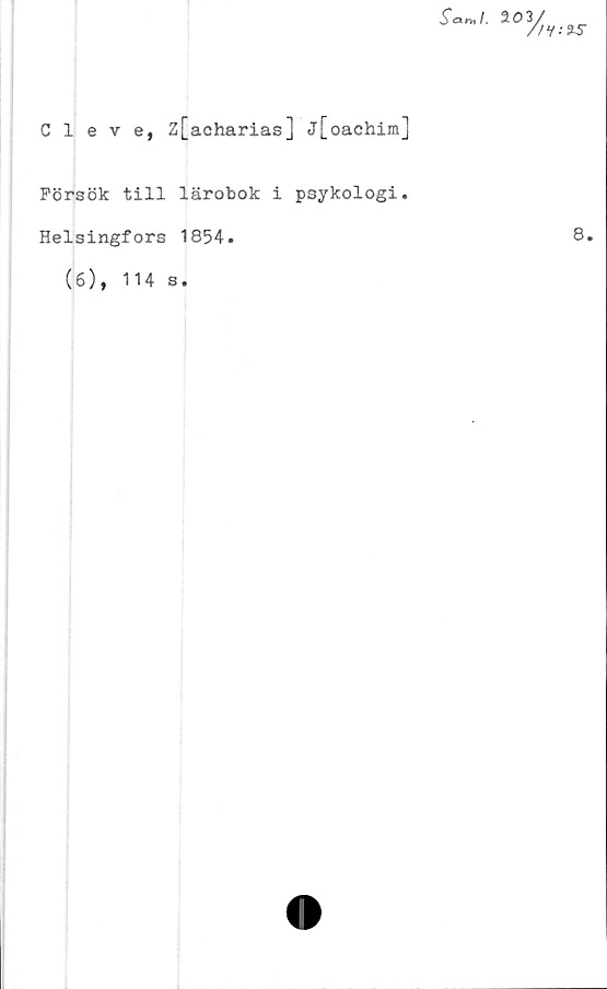  ﻿sT«n» /.
Mv,
vy
Cleve, z[acharias] j[oachira]
Försök till lärobok i psykologi.
:%S
Helsingfors 1854
(6), 114 s.
8