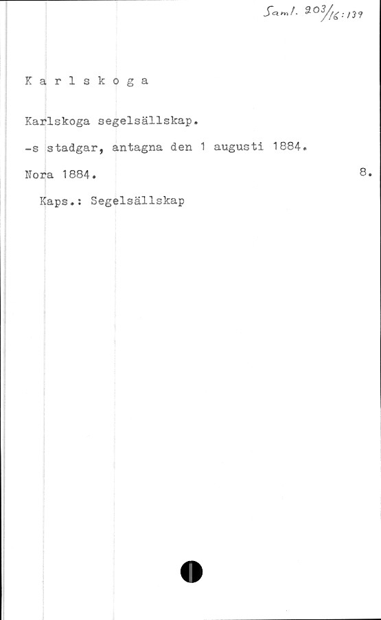 ﻿
Karlskoga
Karlskoga segelsällskap.
-s stadgar, antagna den 1 augusti 1884.
Nora 1884.
Kaps.s Segelsällskap
8.