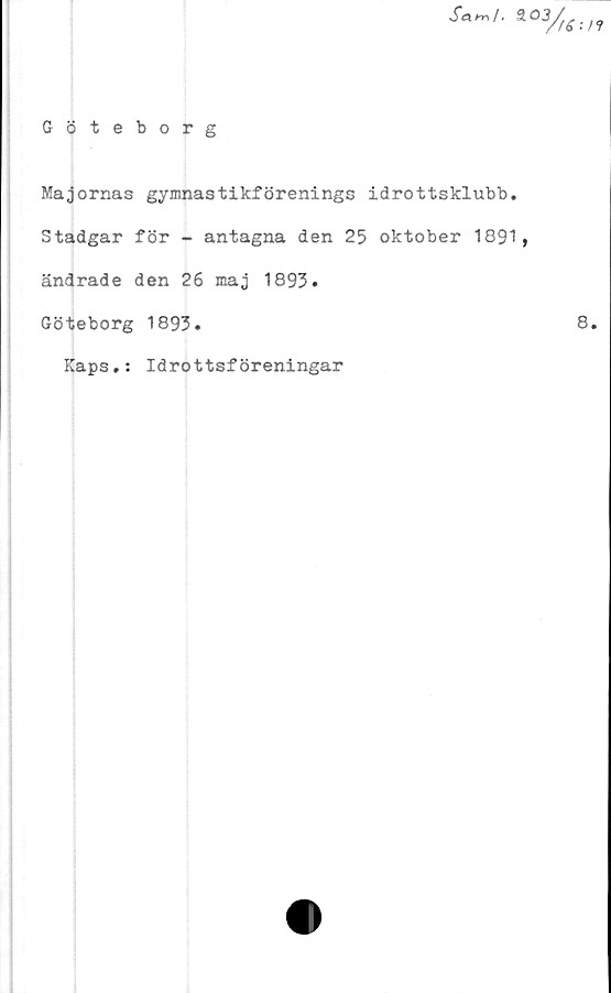  ﻿Göteborg
Majornas gymnastikförenings idrottsklubb.
Stadgar för - antagna den 25 oktober 1891,
ändrade den 26 maj 1893.
Göteborg 1893.
Kaps.: Idrottsföreningar
8.