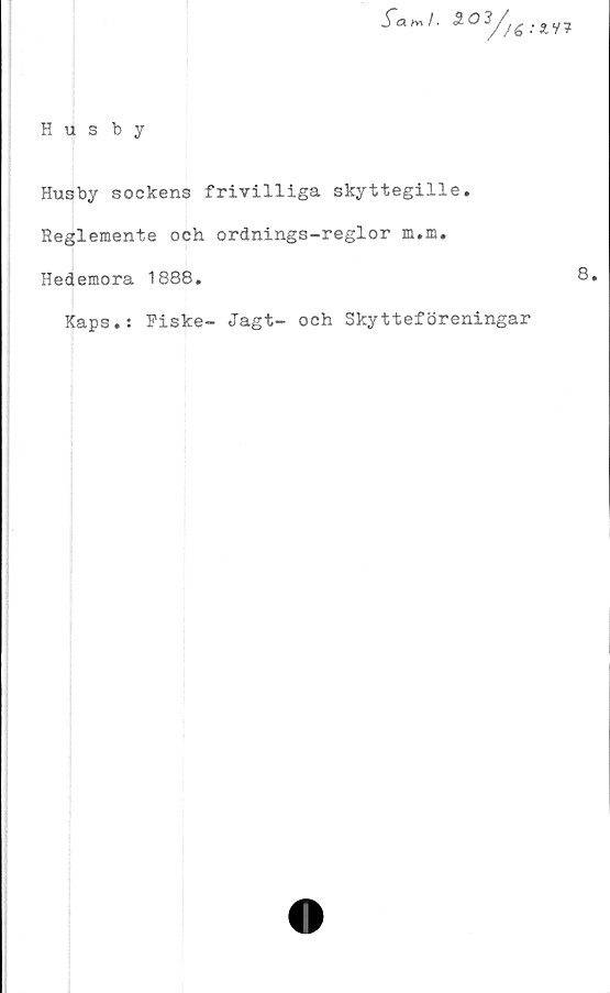  ﻿Husby
•av?
Husby sockens frivilliga skyttegille.
Reglemente och ordnings-reglor m.m.
Hedemora 1888.
Kaps.: Fiske- Jagt- och Skytteföreningar
8.