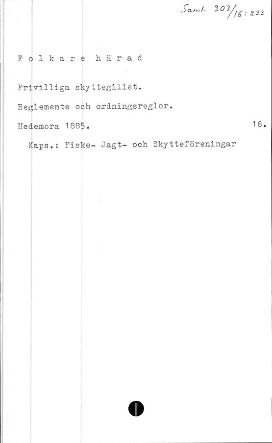  ﻿Sd^t. 102
A'
2 2.3
Polkare härad
Frivilliga skyttegillet.
Reglemente och ordningsreglor.
Hedemora 1885.
Kaps.: Fiske- Jagt- och Skytteföreningar