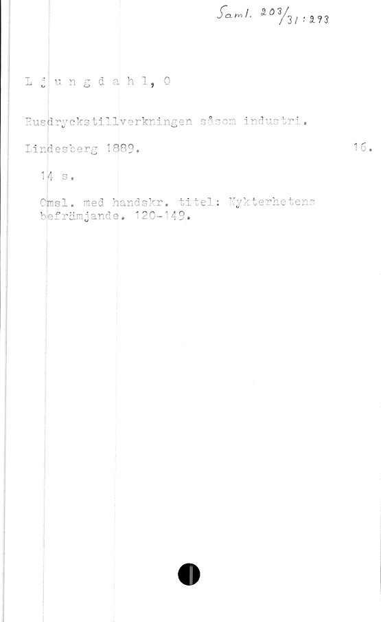  ﻿fo.^1. *°y3l,
Ljungdahl, 0
Husdryckstillverkningen såsom industri,
Lindesberg 1889.
i?3
14 s.
ojnsl. med handskr. titel: Nykterhetens
blefrämjande. 120-149.