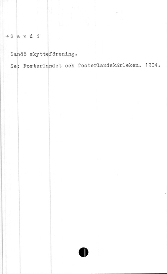  ﻿Sandö skytteförening.
Se: Fosterlandet och fosterlandskärleken. 1904.