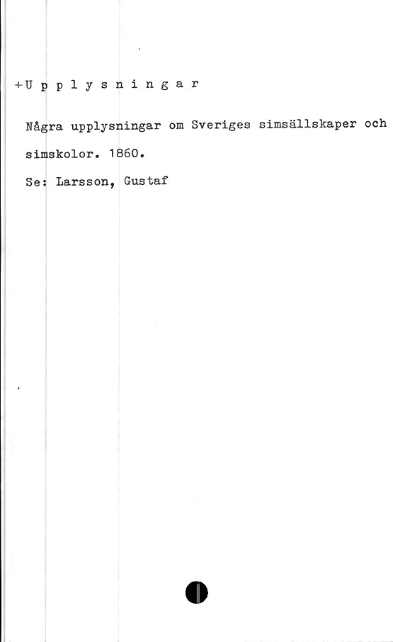  ﻿-f-Upplysningar
Några upplysningar om Sveriges simsällskaper och
simskolor. 1860.
Se: Larsson, Gustaf