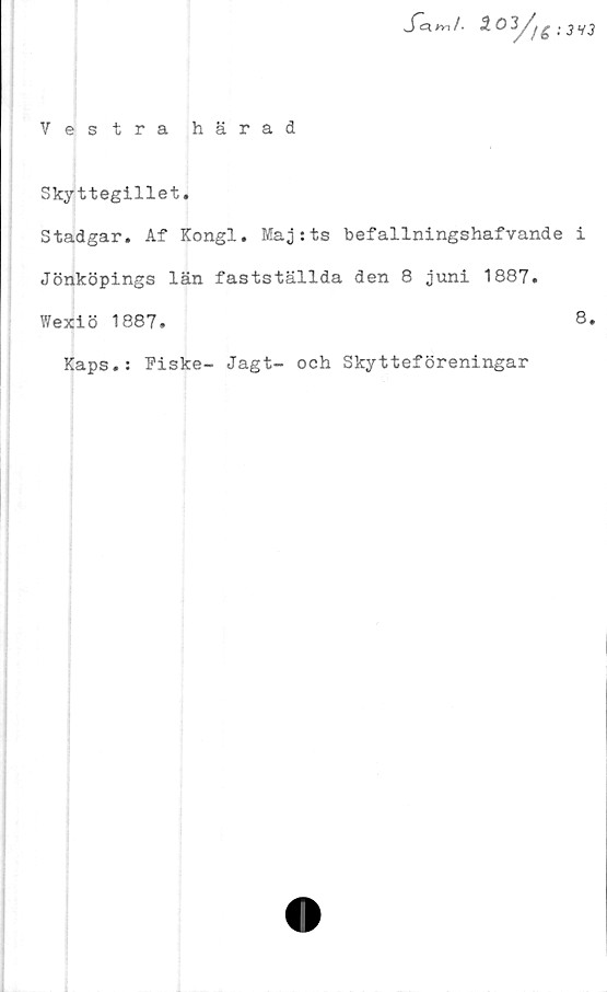  ﻿Vestra härad

3//
fé •• 3 VJ
Skyttegillet.
Stadgar. Af Kongl. Maj:ts befallningshafvan.de i
Jönköpings län fastställda den 8 juni 1887.
Wexiö 1887.
8.
Kaps.: Fiske- Jagt- och Skytteföreningar