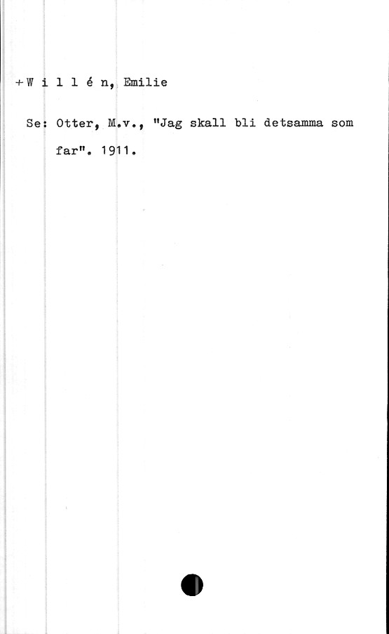  ﻿+ W i
Se:
1 1 é n, Emilie
Otter, M.v., "Jag skall bli detsamma som
far". 1911.