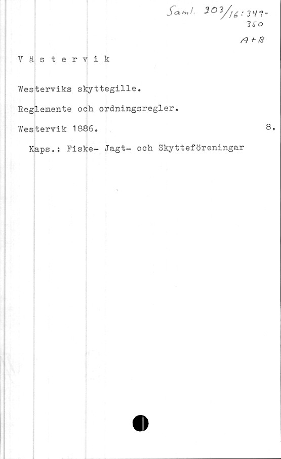  ﻿Västervik
J Cl >Vl /•
50 3A
3 V ?-
7.TO

Westerviks skyttegille.
Heglemente och ordningsregler.
Westervik 1886.
Kaps.: Fiske- Jagt- och Skytteföreningar
8.