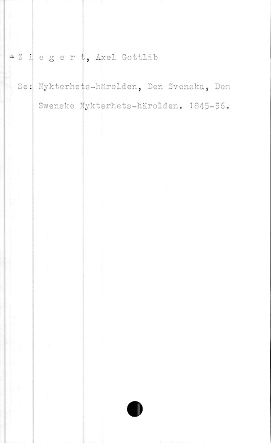  ﻿+ 2 iegert, Axel Gottlib
Se: Nykterhets-härolden, Den Svenska, Den
Swenske Nykterhets-härolden. 1845-56.