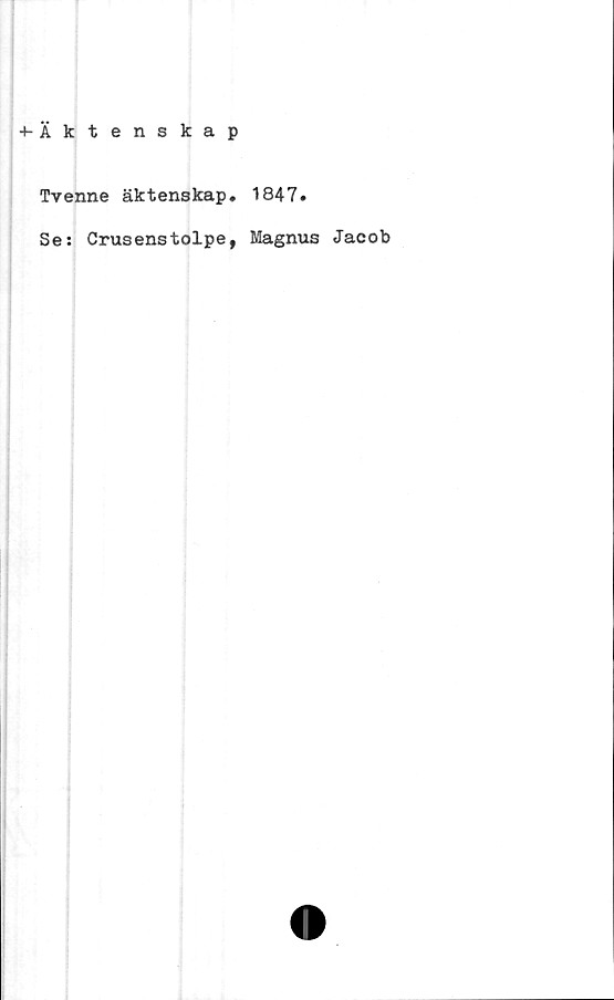  ﻿4-Äktenskap
Tvenne äktenskap. 1847.
Se: Crusenstolpe, Magnus Jacob