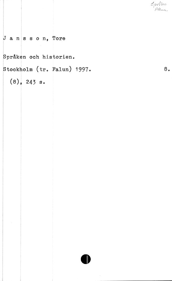  ﻿
Jansson, Tore
Språken och historien.
Stockholm (tr. Falun) 1997.
(8), 243 a.
8.