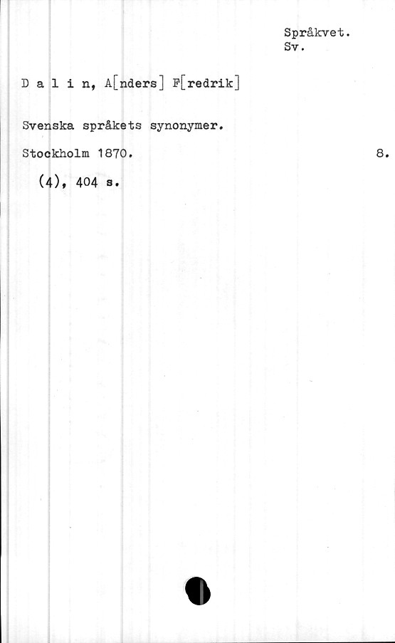  ﻿Språkvet.
Sv.
Dalin, A[nders] P[redrik]
Svenska språkets synonymer.
Stockholm 1870.
