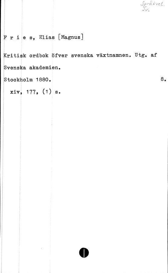  ﻿Fries, Elias [Magnus]
Kritisk ordbok öfver svenska växtnamnen. Utg. af
Svenska akademien.
Stockholm 1880
8