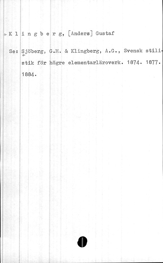  ﻿4-Klingberg, [Anders] Gustaf
Ses Sjöberg, G.M. & Klingberg, A.G., Svensk stili-
stik för högre elementarläroverk. 1874* 1877-
1884-