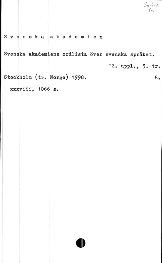  ﻿Svenska akademiens ordlista över svenska språket
Stockholm (tr. Norge) 1998.
12. uppl•| 3* tr.
8.
xxxviii, 1066 s