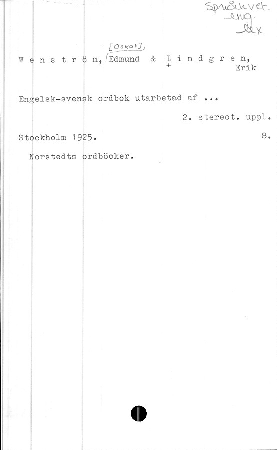  ﻿L &	j
Wens tröm, /Edmund &
Engelsk-svensk ordbok utarbetad af ...
2. stereot. uppl.
Stockholm 1925.	8.
1 -JlYjC\
_Jay
Lind
ren,
Erik
Norstedts ordböcker